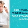 How Translation Project Management Fuels A Translator’s Success