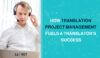 How Translation Project Management Fuels A Translator’s Success